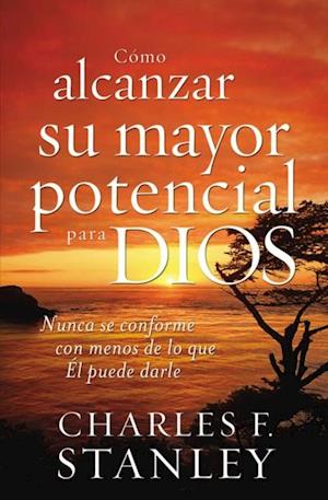 Cómo alcanzar su mayor potencial para Dios