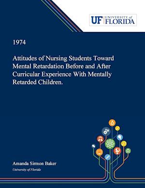 Attitudes of Nursing Students Toward Mental Retardation Before and After Curricular Experience With Mentally Retarded Children.