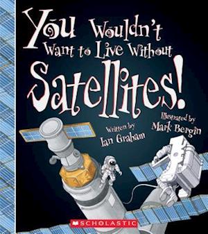 You Wouldn't Want to Live Without Satellites!