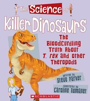 The Science of Killer Dinosaurs: Bloodcurdling Truth about T. Rex and Other Theropods (Science of Dinosaurs and Prehistoric Monsters)