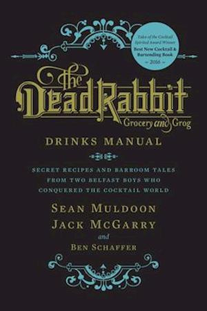 Dead Rabbit Drinks Manual: Secret Recipes and Barroom Tales from Two Belfast Boys Who Conquered the Cocktail World