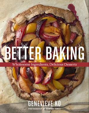 Better Baking: Wholesome Ingredients, Delicious Desserts