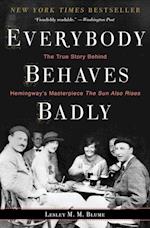 Everybody Behaves Badly: The True Story Behind Hemingway's Masterpiece the Sun Also Rises