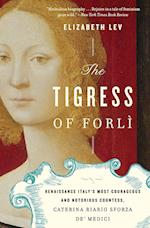 The Tigress of Forli: Renaissance Italy's Most Courageous and Notorious Countess, Caterina Riario Sforza De' Medici