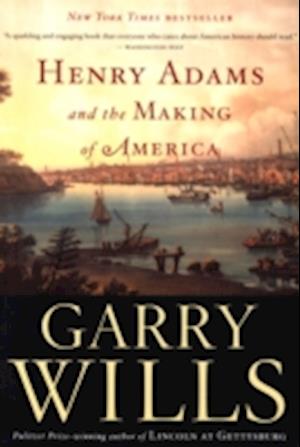 Henry Adams and the Making of America