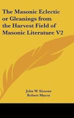 The Masonic Eclectic or Gleanings from the Harvest Field of Masonic Literature V2