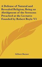 A Defense of Natural and Revealed Religion; Being an Abridgment of the Sermons Preached at the Lectures Founded by Robert Boyle V3