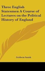 Three English Statesmen A Course of Lectures on the Political History of England