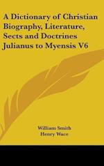A Dictionary of Christian Biography, Literature, Sects and Doctrines Julianus to Myensis V6