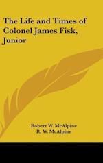 The Life And Times Of Colonel James Fisk, Junior