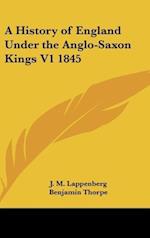 A History of England Under the Anglo-Saxon Kings V1 1845