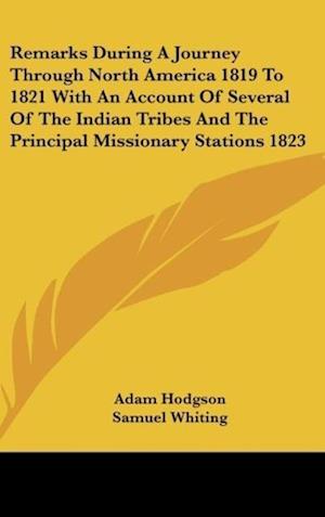 Remarks During A Journey Through North America 1819 To 1821 With An Account Of Several Of The Indian Tribes And The Principal Missionary Stations 1823