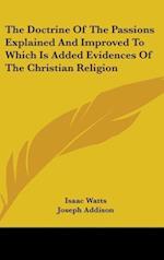 The Doctrine Of The Passions Explained And Improved To Which Is Added Evidences Of The Christian Religion