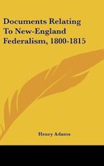 Documents Relating To New-England Federalism, 1800-1815