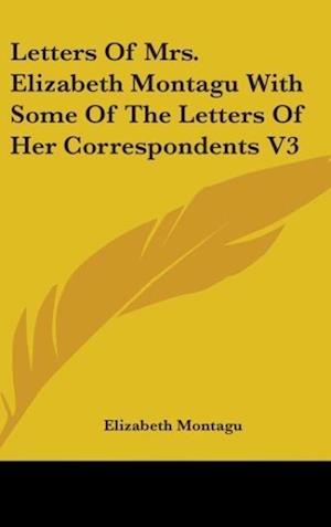 Letters Of Mrs. Elizabeth Montagu With Some Of The Letters Of Her Correspondents V3