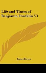 Life And Times Of Benjamin Franklin V1