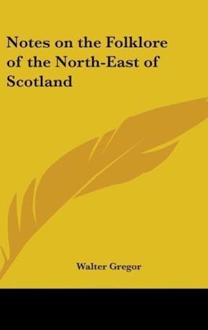 Notes On The Folklore Of The North-East Of Scotland