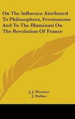 On The Influence Attributed To Philosophers, Freemasons And To The Illuminati On The Revolution Of France
