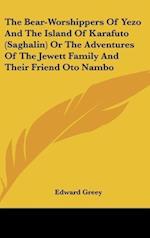 The Bear-Worshippers Of Yezo And The Island Of Karafuto (Saghalin) Or The Adventures Of The Jewett Family And Their Friend Oto Nambo
