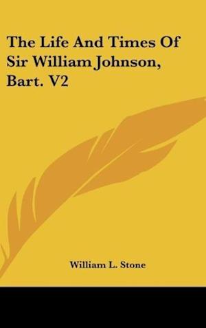 The Life And Times Of Sir William Johnson, Bart. V2
