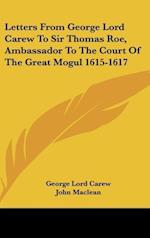 Letters From George Lord Carew To Sir Thomas Roe, Ambassador To The Court Of The Great Mogul 1615-1617