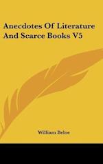 Anecdotes Of Literature And Scarce Books V5