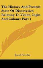 The History And Present State Of Discoveries Relating To Vision, Light And Colours Part 1