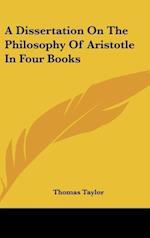 A Dissertation On The Philosophy Of Aristotle In Four Books