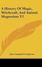 A History Of Magic, Witchcraft, And Animal Magnetism V2