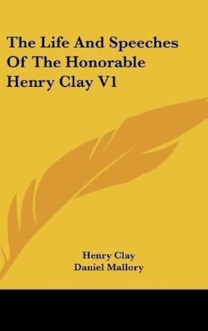 The Life And Speeches Of The Honorable Henry Clay V1