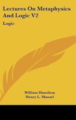 Lectures On Metaphysics And Logic V2