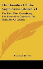 The Homilies Of The Anglo-Saxon Church V1