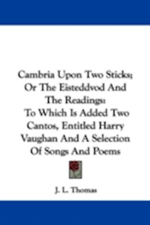 Cambria Upon Two Sticks; Or The Eisteddvod And The Readings
