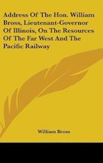 Address Of The Hon. William Bross, Lieutenant-Governor Of Illinois, On The Resources Of The Far West And The Pacific Railway