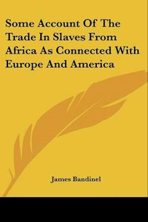 Some Account Of The Trade In Slaves From Africa As Connected With Europe And America