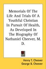 Memorials Of The Life And Trials Of A Youthful Christian In Pursuit Of Health, As Developed In The Biography Of Nathaniel Cheever, M. D.