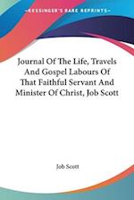 Journal Of The Life, Travels And Gospel Labours Of That Faithful Servant And Minister Of Christ, Job Scott