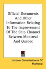 Official Documents And Other Information Relating To The Improvement Of The Ship Channel Between Montreal And Quebec