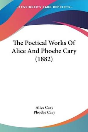 The Poetical Works Of Alice And Phoebe Cary (1882)