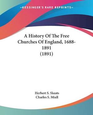 A History Of The Free Churches Of England, 1688-1891 (1891)