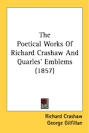 The Poetical Works Of Richard Crashaw And Quarles' Emblems (1857)