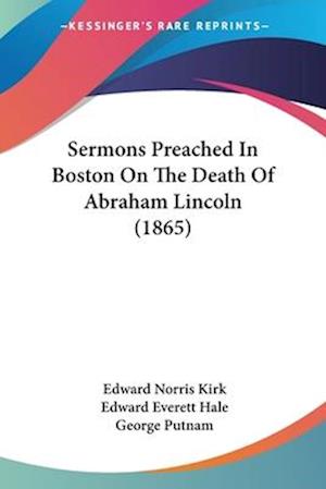 Sermons Preached In Boston On The Death Of Abraham Lincoln (1865)