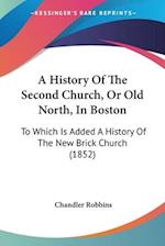 A History Of The Second Church, Or Old North, In Boston
