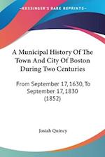 A Municipal History Of The Town And City Of Boston During Two Centuries