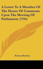 A Letter To A Member Of The House Of Commons Upon The Meeting Of Parliament (1794)