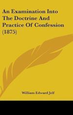 An Examination Into The Doctrine And Practice Of Confession (1875)