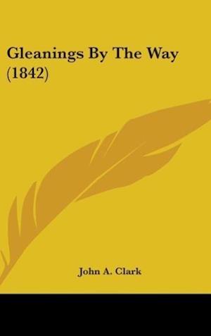 Gleanings By The Way (1842)