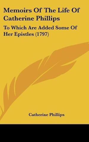 Memoirs Of The Life Of Catherine Phillips