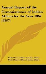 Annual Report Of The Commissioner Of Indian Affairs For The Year 1867 (1867)