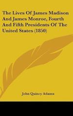 The Lives Of James Madison And James Monroe, Fourth And Fifth Presidents Of The United States (1850)